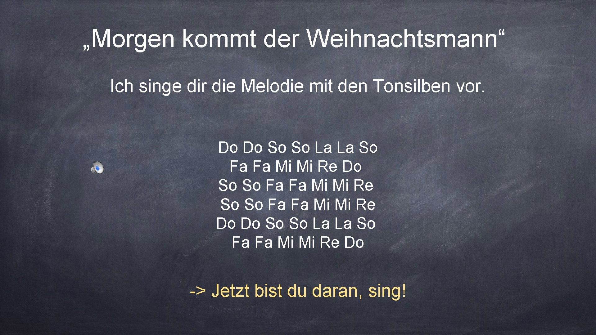 „Morgen kommt der Weihnachtsmann“ Ich singe dir die Melodie mit den Tonsilben vor. Do