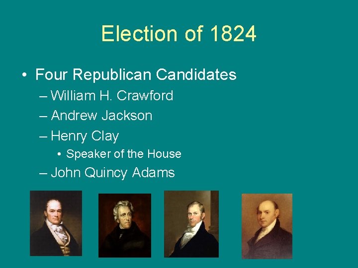 Election of 1824 • Four Republican Candidates – William H. Crawford – Andrew Jackson