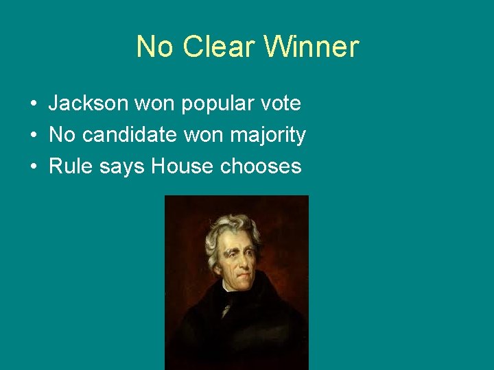 No Clear Winner • Jackson won popular vote • No candidate won majority •