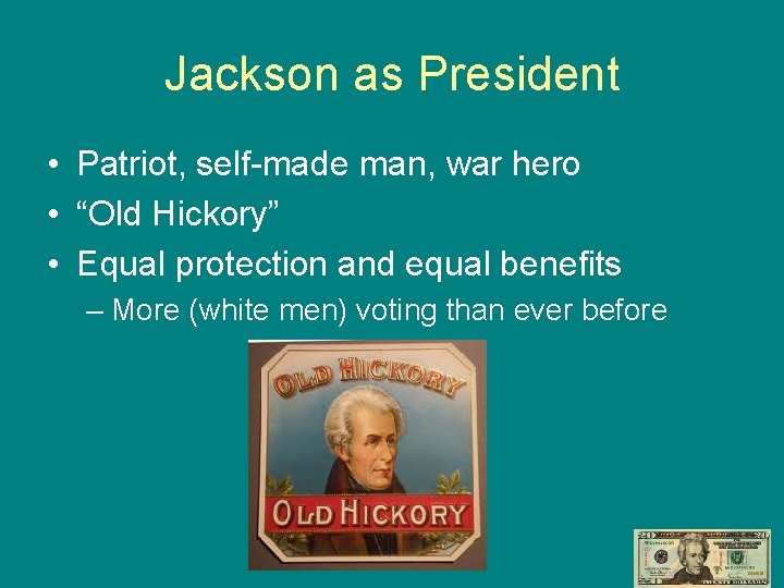 Jackson as President • Patriot, self-made man, war hero • “Old Hickory” • Equal