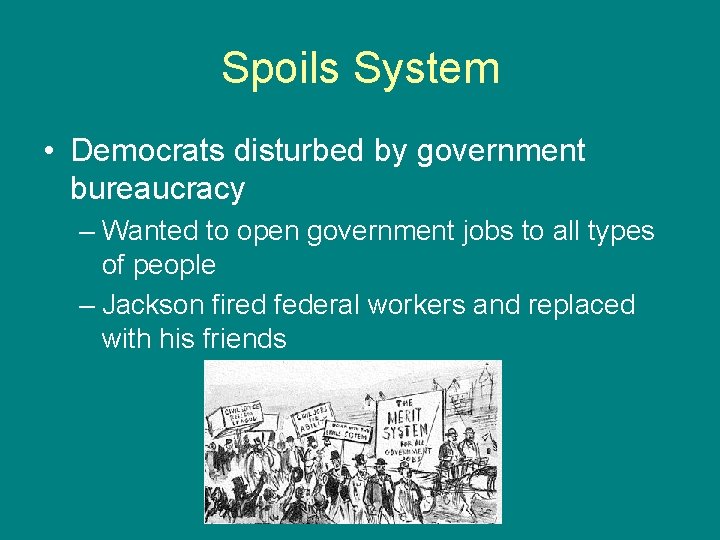 Spoils System • Democrats disturbed by government bureaucracy – Wanted to open government jobs