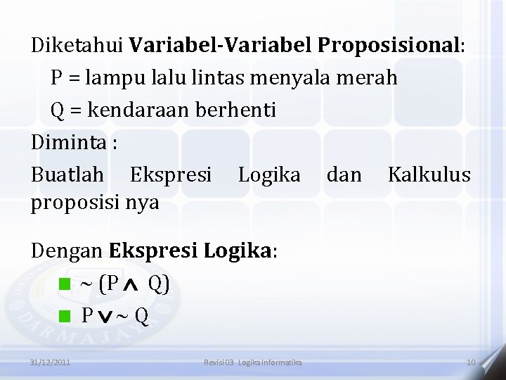 Diketahui Variabel-Variabel Proposisional: P = lampu lalu lintas menyala merah Q = kendaraan berhenti