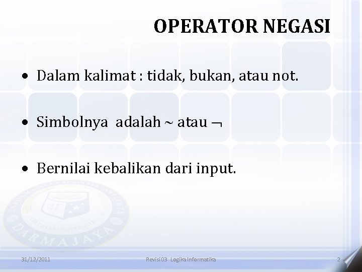 OPERATOR NEGASI Dalam kalimat : tidak, bukan, atau not. Simbolnya adalah atau Bernilai kebalikan