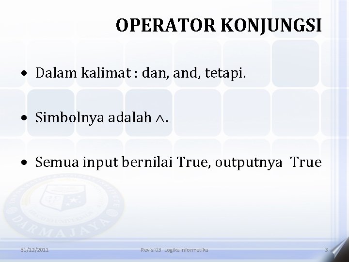 OPERATOR KONJUNGSI Dalam kalimat : dan, and, tetapi. Simbolnya adalah . Semua input bernilai