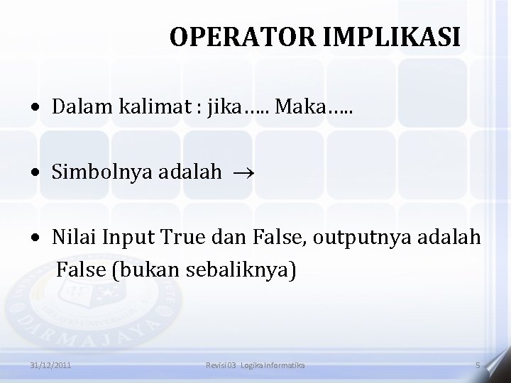 OPERATOR IMPLIKASI Dalam kalimat : jika…. . Maka…. . Simbolnya adalah Nilai Input True