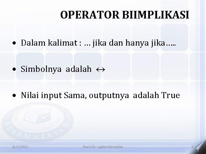 OPERATOR BIIMPLIKASI Dalam kalimat : … jika dan hanya jika…. . Simbolnya adalah Nilai