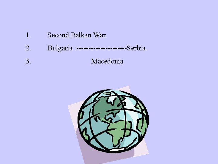 1. Second Balkan War 2. Bulgaria -----------Serbia 3. Macedonia 