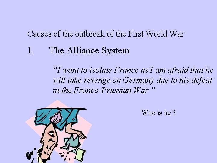 Causes of the outbreak of the First World War 1. The Alliance System “I