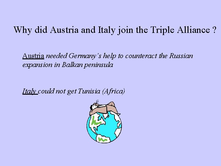 Why did Austria and Italy join the Triple Alliance ? Austria needed Germany’s help