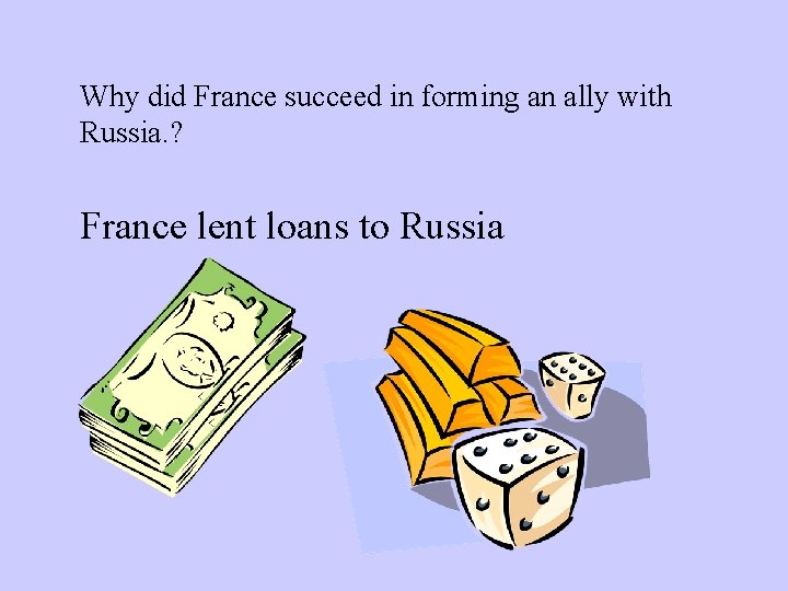 Why did France succeed in forming an ally with Russia. ? France lent loans