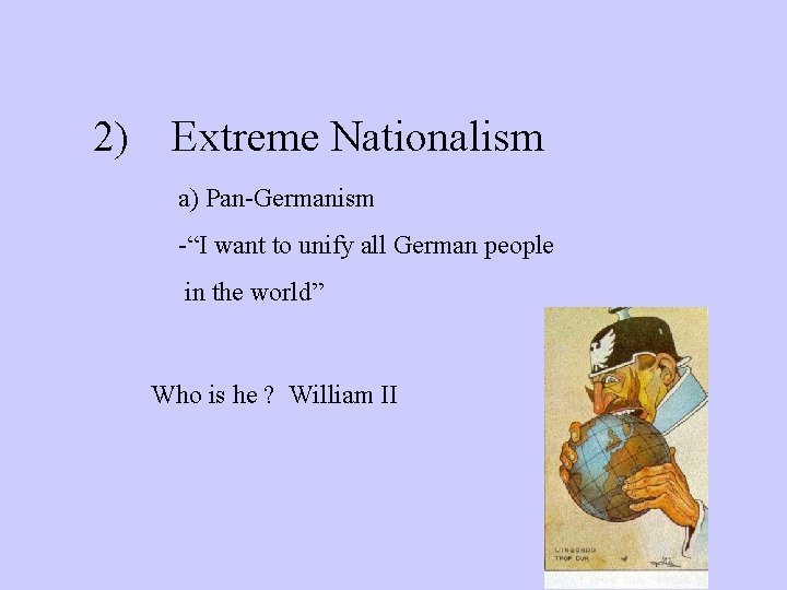2) Extreme Nationalism a) Pan-Germanism -“I want to unify all German people in the