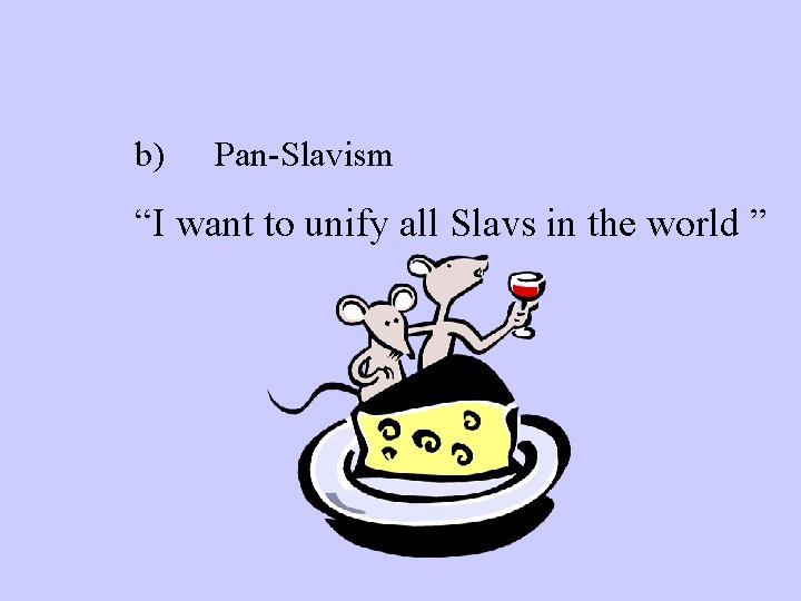 b) Pan-Slavism “I want to unify all Slavs in the world ” 