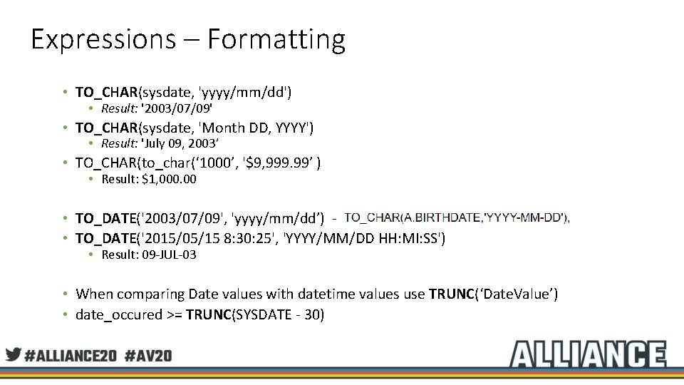 Expressions – Formatting • TO_CHAR(sysdate, 'yyyy/mm/dd') • Result: '2003/07/09' • TO_CHAR(sysdate, 'Month DD, YYYY')