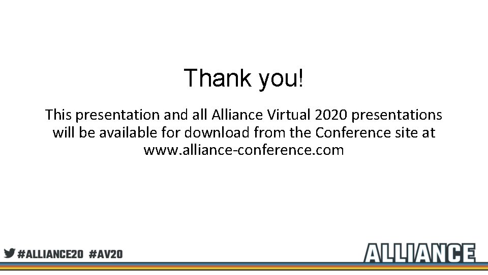 Thank you! This presentation and all Alliance Virtual 2020 presentations will be available for