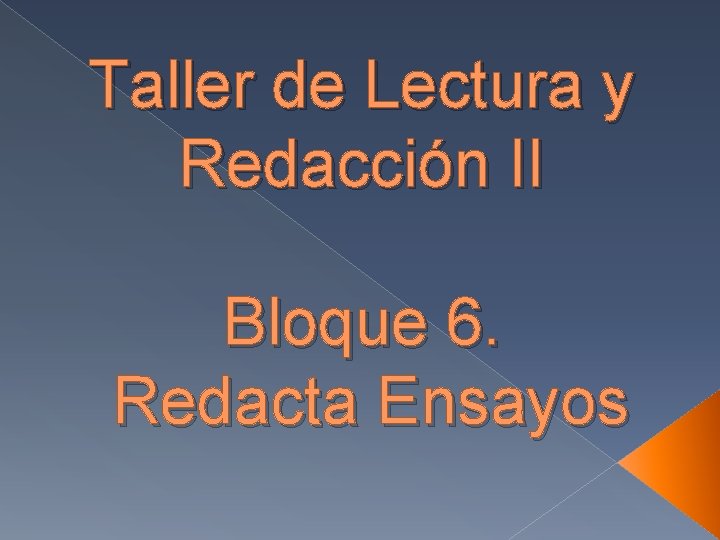 Taller de Lectura y Redacción II Bloque 6. Redacta Ensayos 