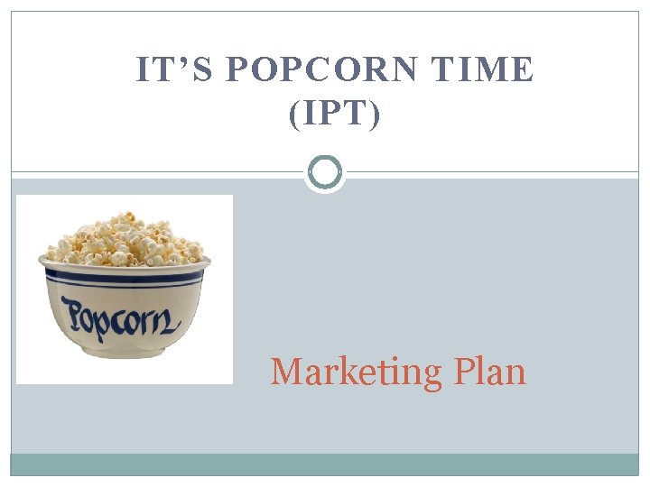 IT’S POPCORN TIME (IPT) Marketing Plan 