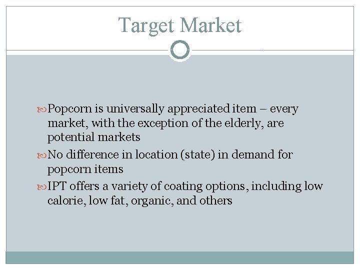 Target Market Popcorn is universally appreciated item – every market, with the exception of