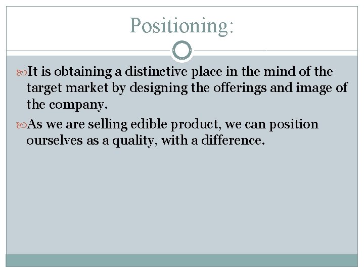 Positioning: It is obtaining a distinctive place in the mind of the target market