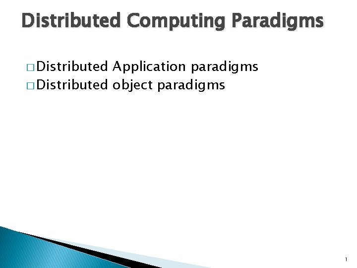 Distributed Computing Paradigms � Distributed Application paradigms � Distributed object paradigms 1 