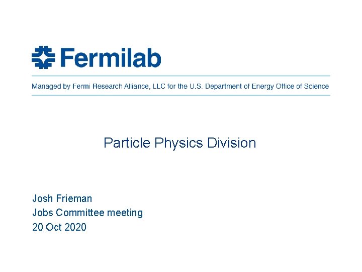 Particle Physics Division Josh Frieman Jobs Committee meeting 20 Oct 2020 