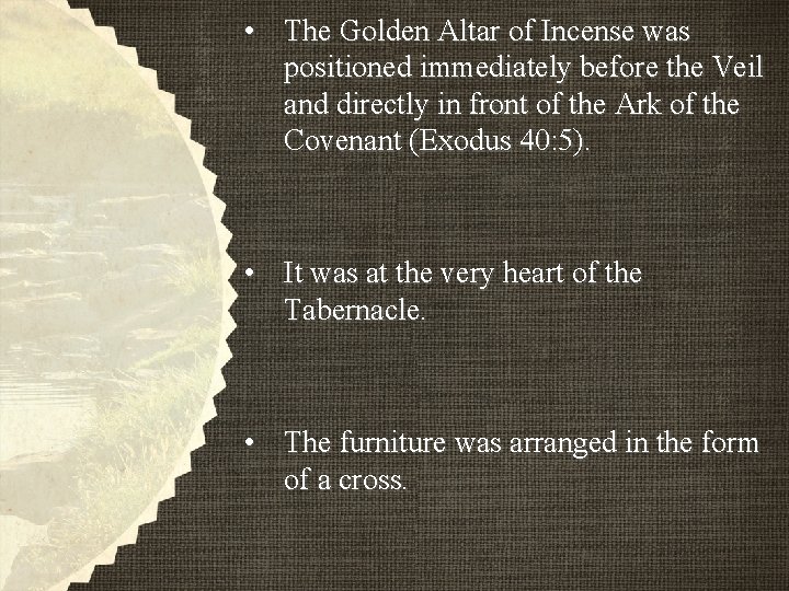 • The Golden Altar of Incense was positioned immediately before the Veil and • The Golden Altar of Incense was positioned immediately before the Veil and