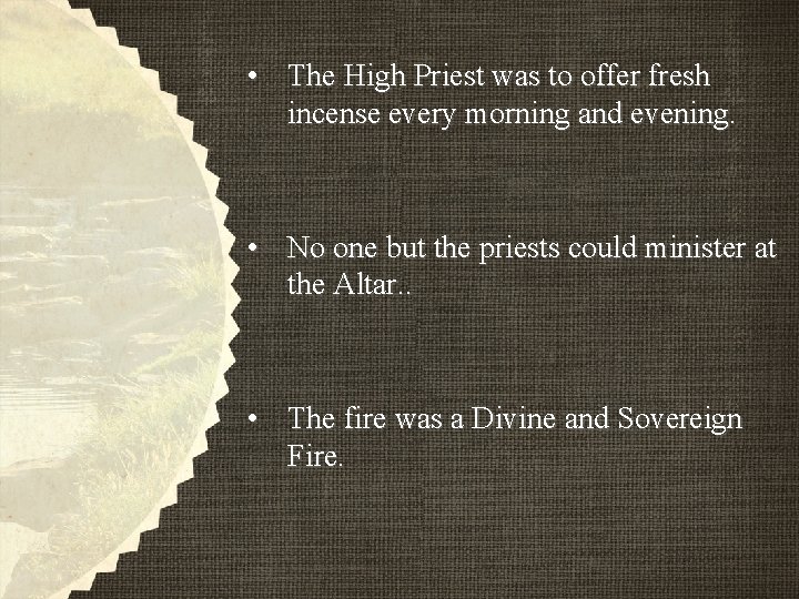 • The High Priest was to offer fresh incense every morning and evening. • The High Priest was to offer fresh incense every morning and evening.