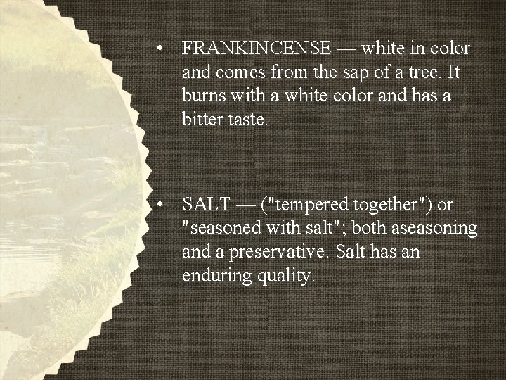 • FRANKINCENSE — white in color and comes from the sap of a • FRANKINCENSE — white in color and comes from the sap of a