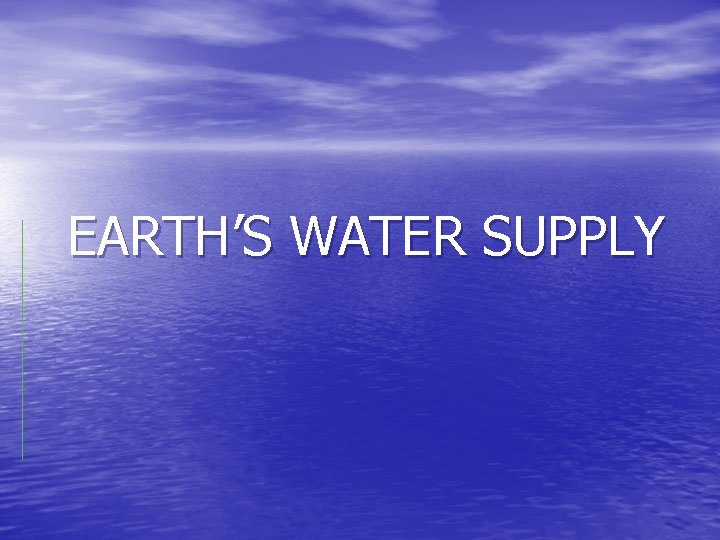 EARTH’S WATER SUPPLY 