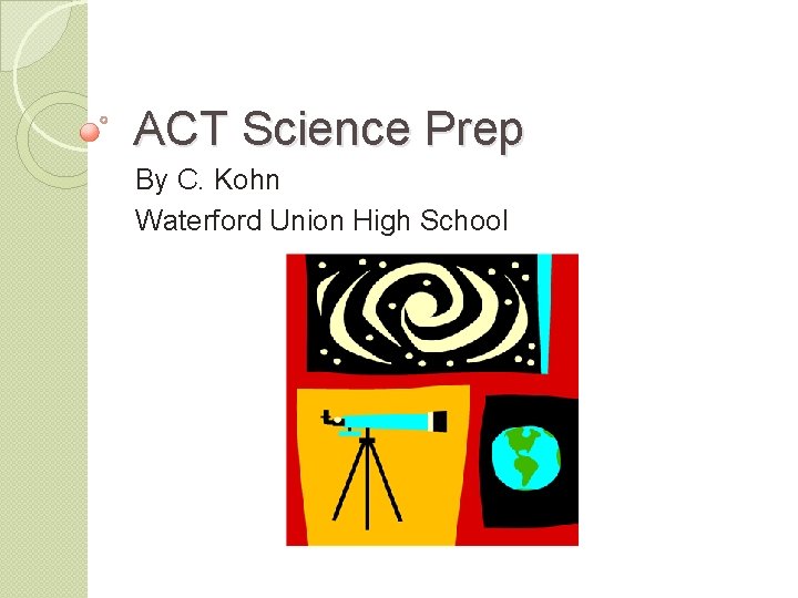 ACT Science Prep By C. Kohn Waterford Union High School 