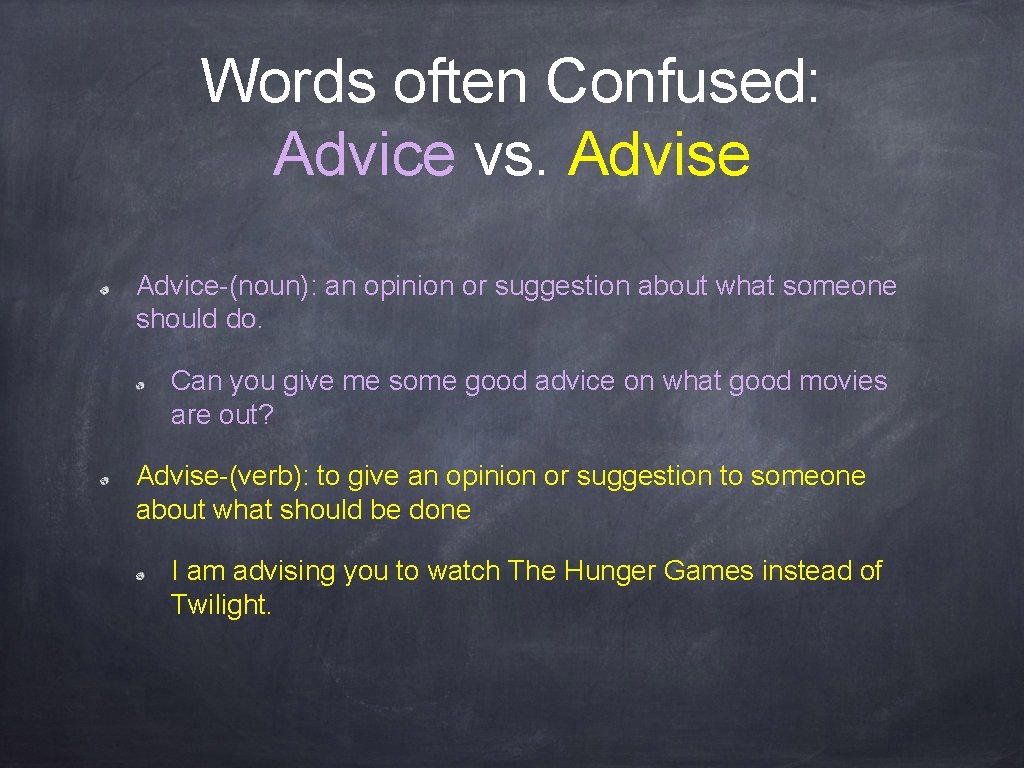 Words often Confused: Advice vs. Advise Advice-(noun): an opinion or suggestion about what someone