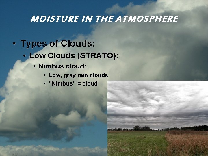 MOISTURE IN THE ATMOSPHERE • Types of Clouds: • Low Clouds (STRATO): • Nimbus