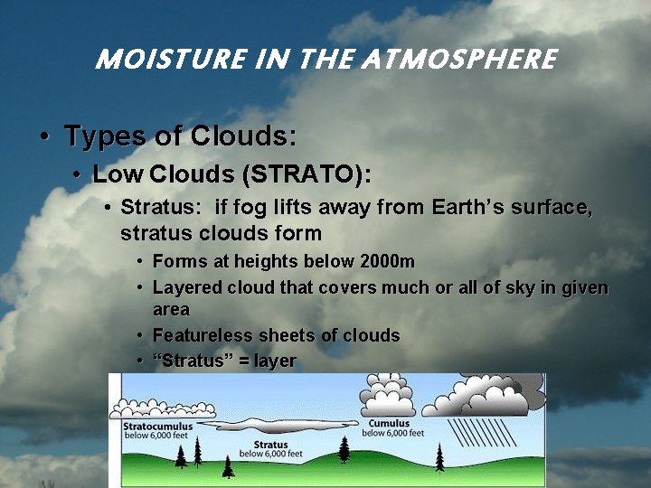 MOISTURE IN THE ATMOSPHERE • Types of Clouds: • Low Clouds (STRATO): • Stratus: