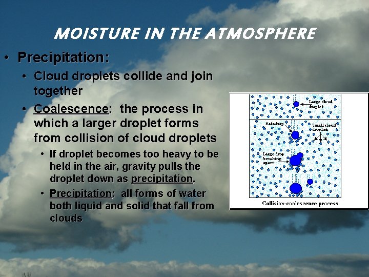 MOISTURE IN THE ATMOSPHERE • Precipitation: • Cloud droplets collide and join together •