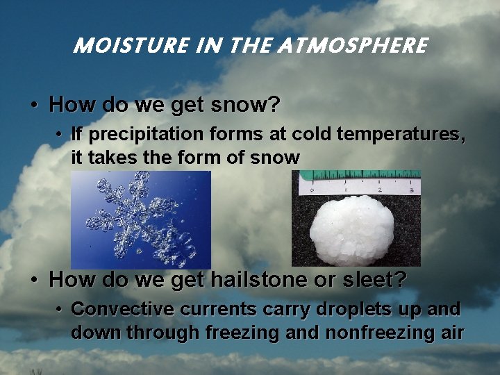 MOISTURE IN THE ATMOSPHERE • How do we get snow? • If precipitation forms