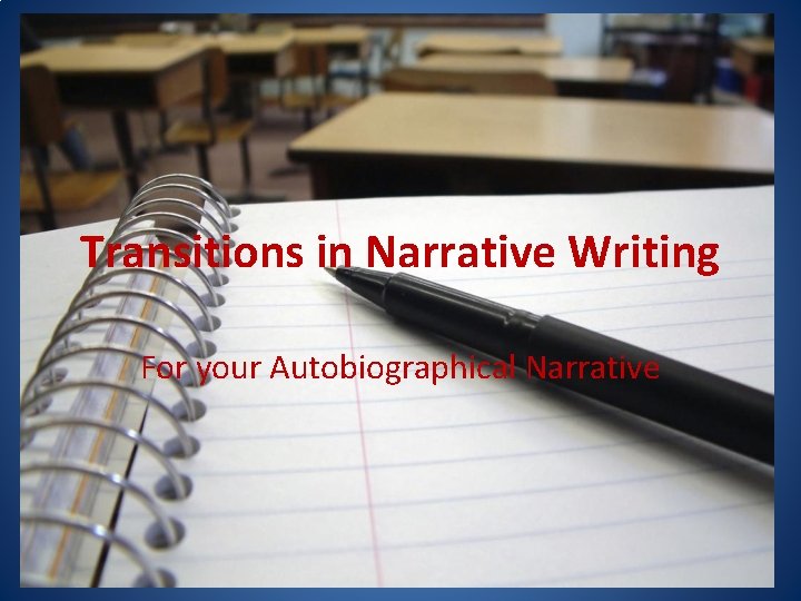 Transitions in Narrative Writing For your Autobiographical Narrative 