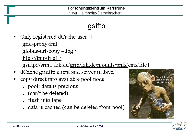 Forschungszentrum Karlsruhe in der Helmholtz-Gemeinschaft gsiftp • Only registered d. Cache user!!! grid-proxy-init globus-url-copy