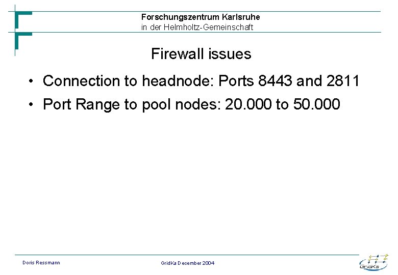 Forschungszentrum Karlsruhe in der Helmholtz-Gemeinschaft Firewall issues • Connection to headnode: Ports 8443 and