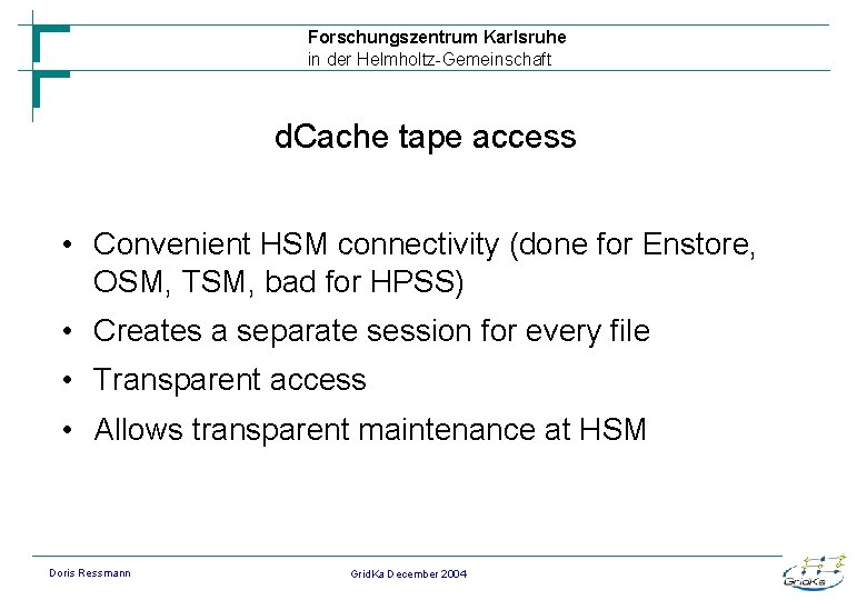 Forschungszentrum Karlsruhe in der Helmholtz-Gemeinschaft d. Cache tape access • Convenient HSM connectivity (done