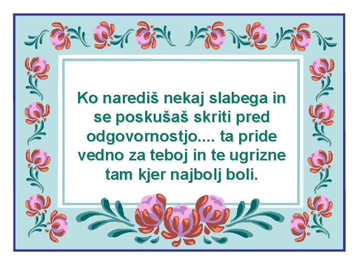 Ko narediš nekaj slabega in se poskušaš skriti pred odgovornostjo. . ta pride vedno