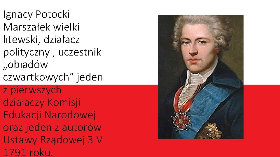 Ignacy Potocki Marszałek wielki litewski, działacz polityczny , uczestnik „obiadów czwartkowych” jeden z pierwszych