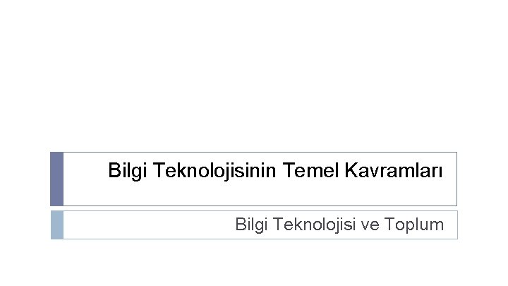 Bilgi Teknolojisinin Temel Kavramları Bilgi Teknolojisi ve Toplum 