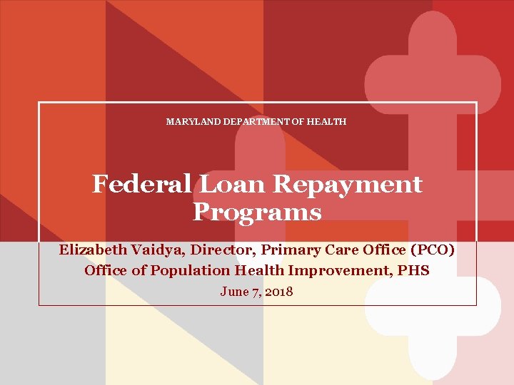 MARYLAND DEPARTMENT OF HEALTH Federal Loan Repayment Programs Elizabeth Vaidya, Director, Primary Care Office