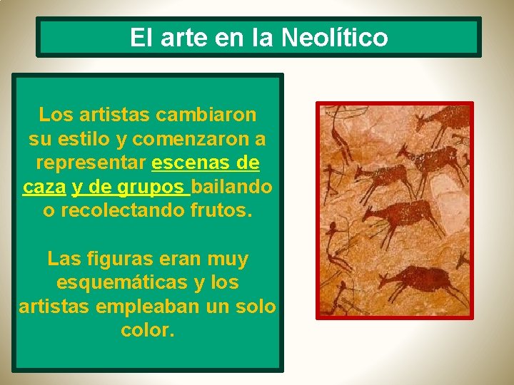 El arte en la Neolítico Los artistas cambiaron su estilo y comenzaron a representar