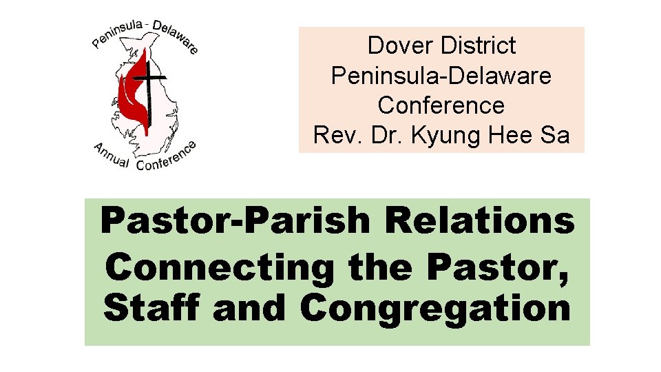 Dover District Peninsula-Delaware Conference Rev. Dr. Kyung Hee Sa Pastor-Parish Relations Connecting the Pastor, Dover District Peninsula-Delaware Conference Rev. Dr. Kyung Hee Sa Pastor-Parish Relations Connecting the Pastor,