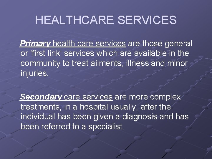 HEALTHCARE SERVICES Primary health care services are those general or ‘first link’ services which
