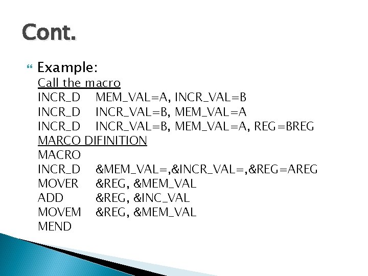 Cont. Example: Call the macro INCR_D MEM_VAL=A, INCR_VAL=B INCR_D INCR_VAL=B, MEM_VAL=A, REG=BREG MARCO DIFINITION