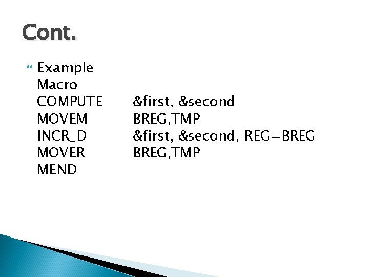 Cont. Example Macro COMPUTE MOVEM INCR_D MOVER MEND &first, &second BREG, TMP &first, &second,