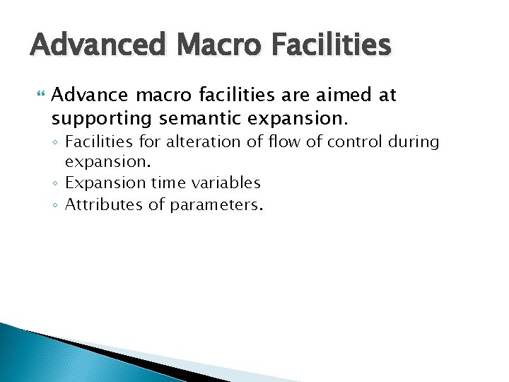 Advanced Macro Facilities Advance macro facilities are aimed at supporting semantic expansion. ◦ Facilities