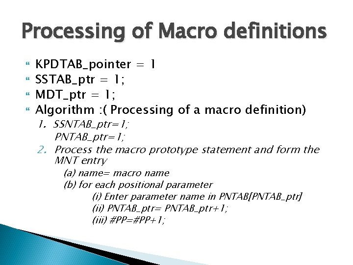 Processing of Macro definitions KPDTAB_pointer = 1 SSTAB_ptr = 1; MDT_ptr = 1; Algorithm