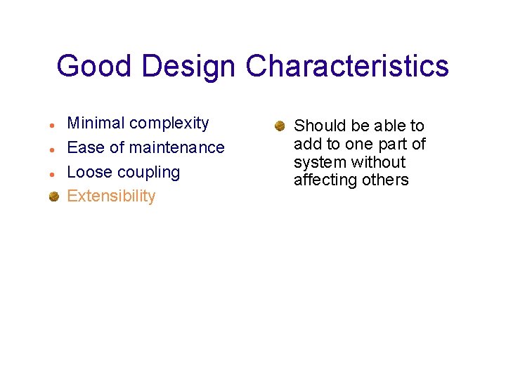 Good Design Characteristics Minimal complexity Ease of maintenance Loose coupling Extensibility Should be able